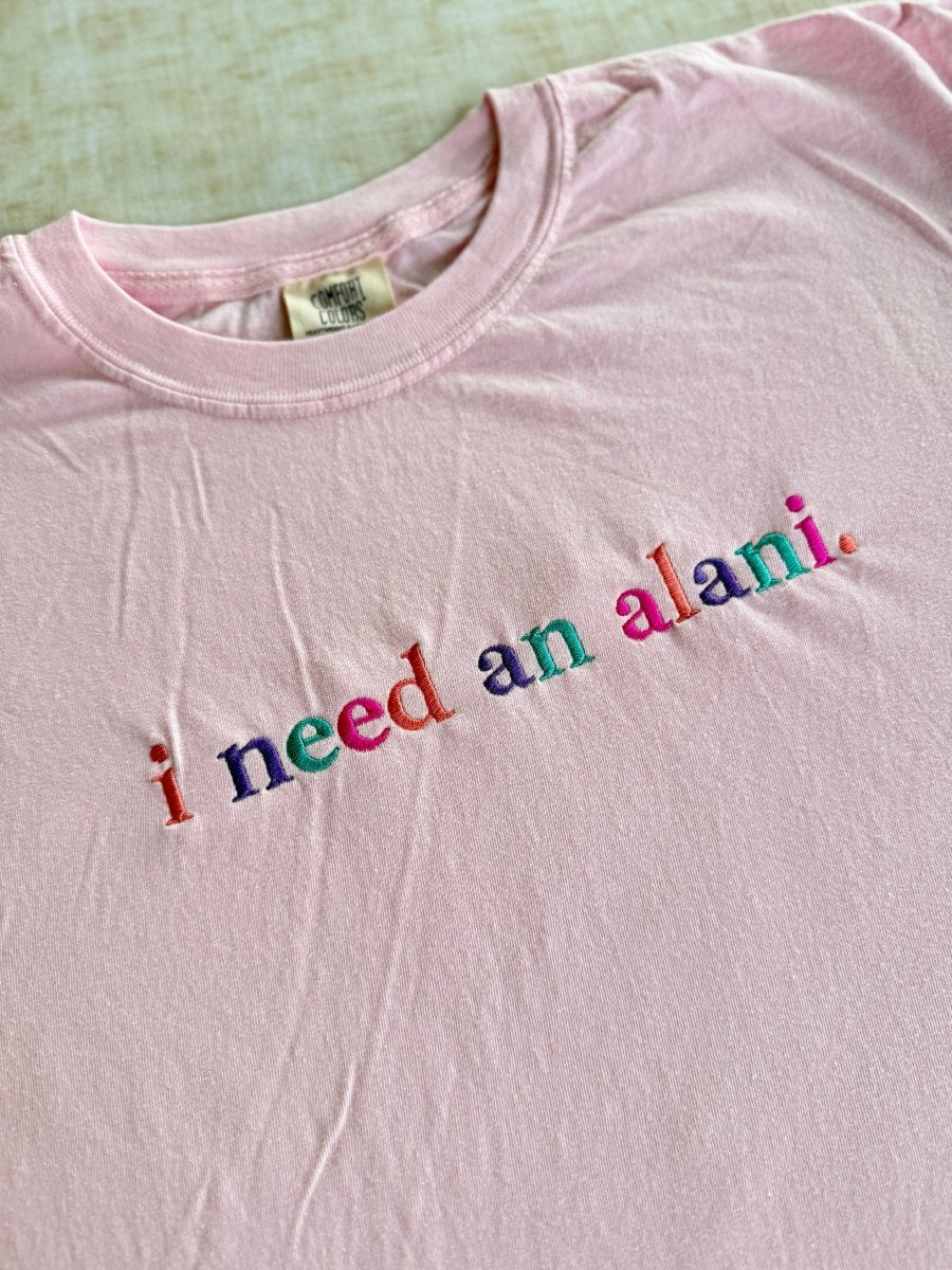 I Need An Alani Embroidered T shirt | Blossom Pink | Comfort Colors - Embroidered Comfort Colors - Jimberly's Boutique - Olive Branch - Mississippi
