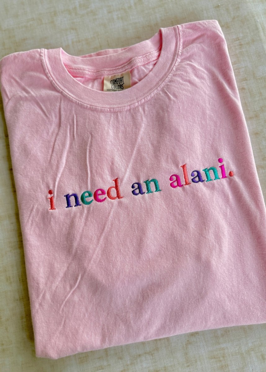 I Need An Alani Embroidered T shirt | Blossom Pink | Comfort Colors - Embroidered Comfort Colors - Jimberly's Boutique - Olive Branch - Mississippi